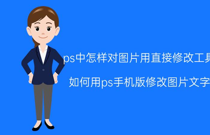 ps中怎样对图片用直接修改工具 如何用ps手机版修改图片文字？